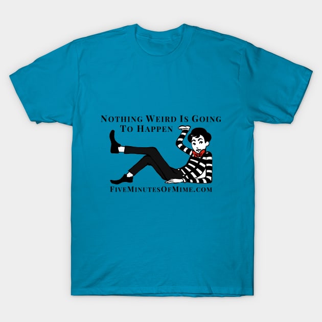 Nothing weird is going to happen T-Shirt by FiveMinutesOfMime